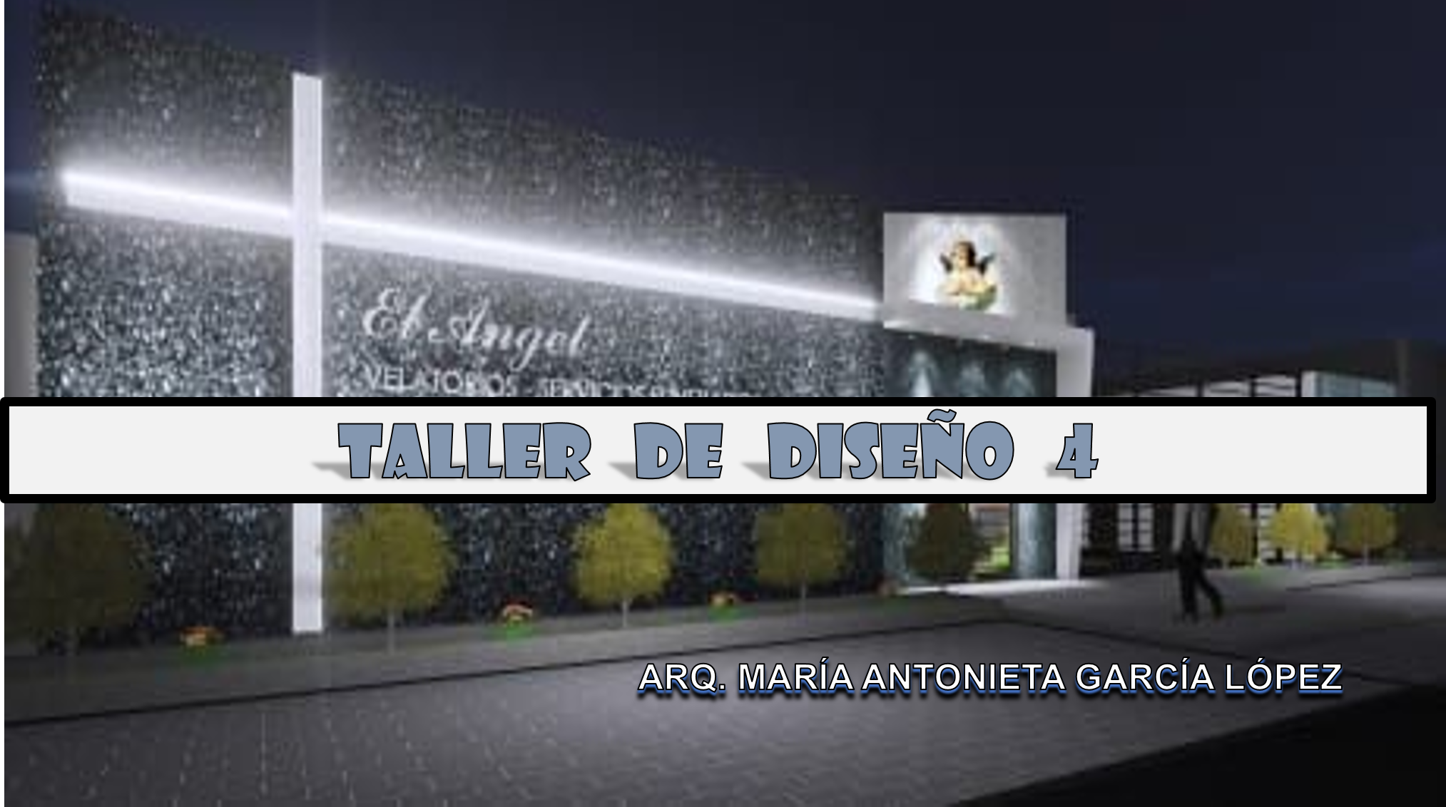TALLER DE DISEÑO IV - ARQ. MARÍA ANTONIETA GARCÍA LÓPEZ