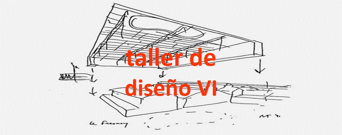 Taller de Diseño VI gpo. A -Arq. Rodolfo Ortiz Prado